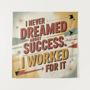 I Never Dreamed About Success. I Worked For It Tapestry