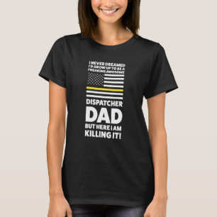 I Never Dreamed Dispatcher Dad 911 Dispatch Operat T-Shirt
