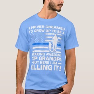 I never dreamed grow be cop grandpa grandpa police T-Shirt