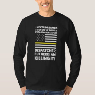 I Never Dreamed Grow Be Dispatcher 911 Dispatch Op T-Shirt