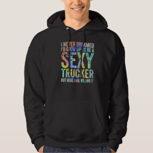 I Never Dreamed Grow Up Truck Driver Trucker Truc Hoodie