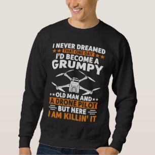 I Never Dreamed Grumpy Old Man Drone Pilot Quadcop Sweatshirt