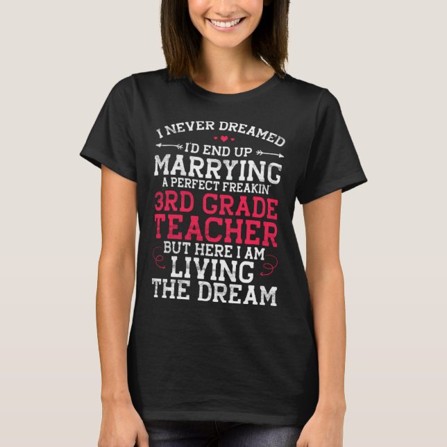 I Never Dreamed I d End Up Marrying 3rd Grade Teac T-Shirt (Front)