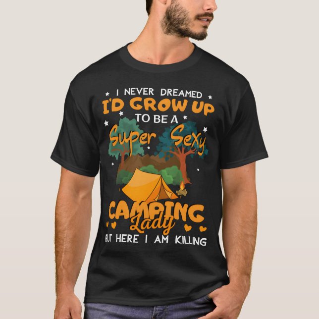 I Never Dreamed I d Grow Upo Be A Sey Camping frie T-Shirt (Front)