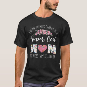 I Never Dreamed I Would Be A Cool Mam - Mother Mum T-Shirt