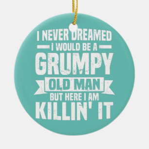 I Never Dreamed I Would Be A Grumpy Old Man Ceramic Tree Decoration