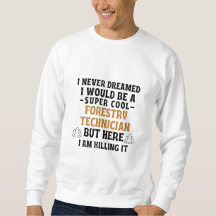 I never dreamed I would be a super cool forestry t Sweatshirt