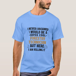 I never dreamed I would be a super cool forestry t T-Shirt