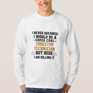 I never dreamed I would be a super cool forestry t T-Shirt