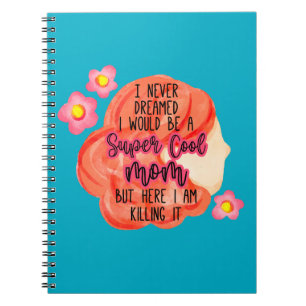 I Never Dreamed I Would Be A Super Cool Mom Notebook