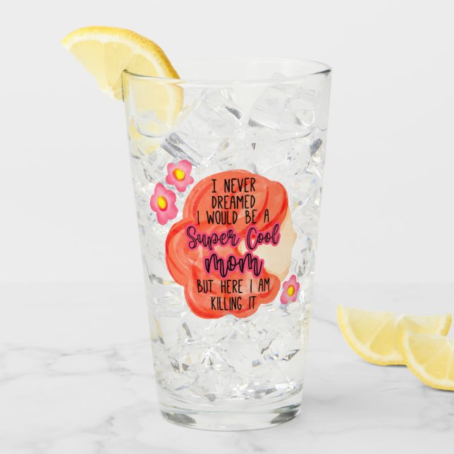 I Never Dreamed I Would Be A Super Cool Mum Glass (Front Ice)