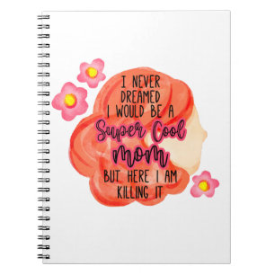 I Never Dreamed I Would Be A Super Cool Mum Notebook