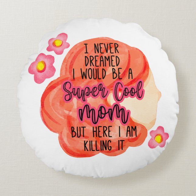 I Never Dreamed I Would Be A Super Cool Mum Round Cushion (Front)