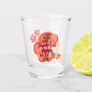 I Never Dreamed I Would Be A Super Cool Mum Shot Glass