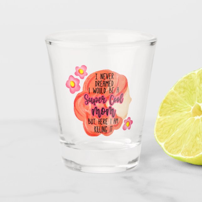 I Never Dreamed I Would Be A Super Cool Mum Shot Glass (Front)