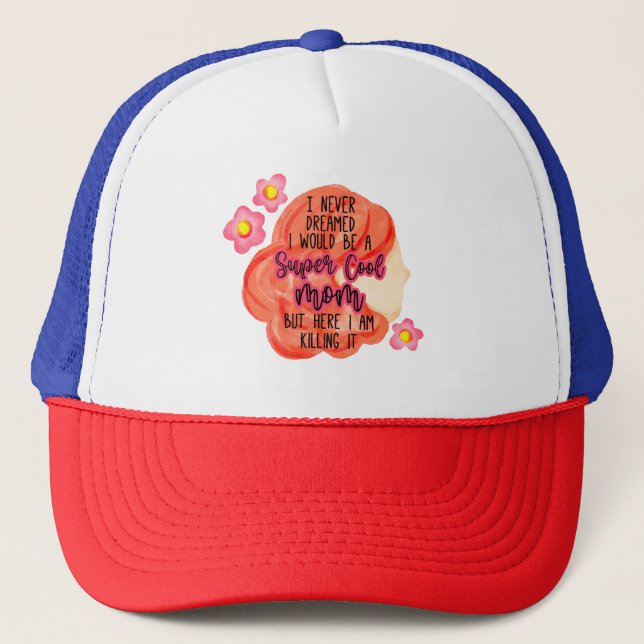 I Never Dreamed I Would Be A Super Cool Mum Trucker Hat (Front)