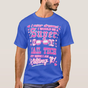 I Never Dreamed I Would Be A Super Cool Nail T-Shirt