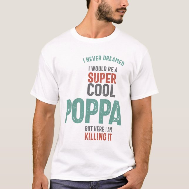 I Never Dreamed I Would Be a Super Cool Poppa T-Shirt (Front)