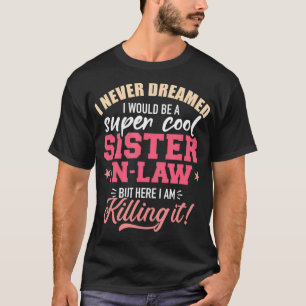 I never dreamed I would be a super sisterinlaw T-Shirt