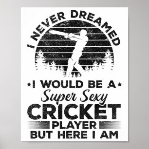 I Never Dreamed I Would Be A Super Y Cricket Playe Poster