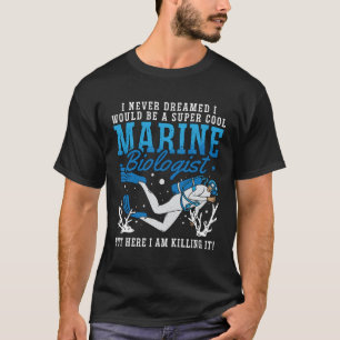 I Never Dreamed I Would Loves Marine Science Marin T-Shirt