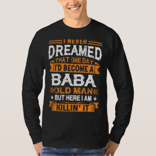 I Never Dreamed I'd Be A Baba Old Man Father's Day T-Shirt