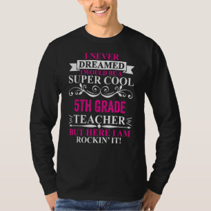 I Never Dreamed I'd Be A Cool 5th Grade Teacher T-Shirt
