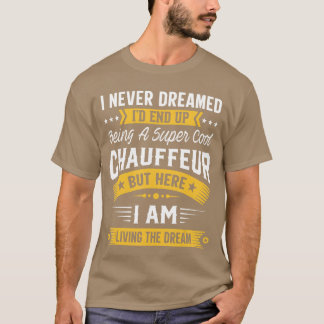 I Never Dreamed Id Be A Cool Chauffeur Funny Chauf T-Shirt