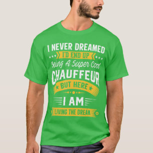 I Never Dreamed Id Be A Cool Chauffeur Funny Chauf T-Shirt