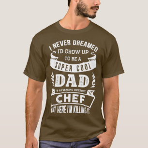 I Never Dreamed Id Be a Dad amp Chef Funny  T-Shirt