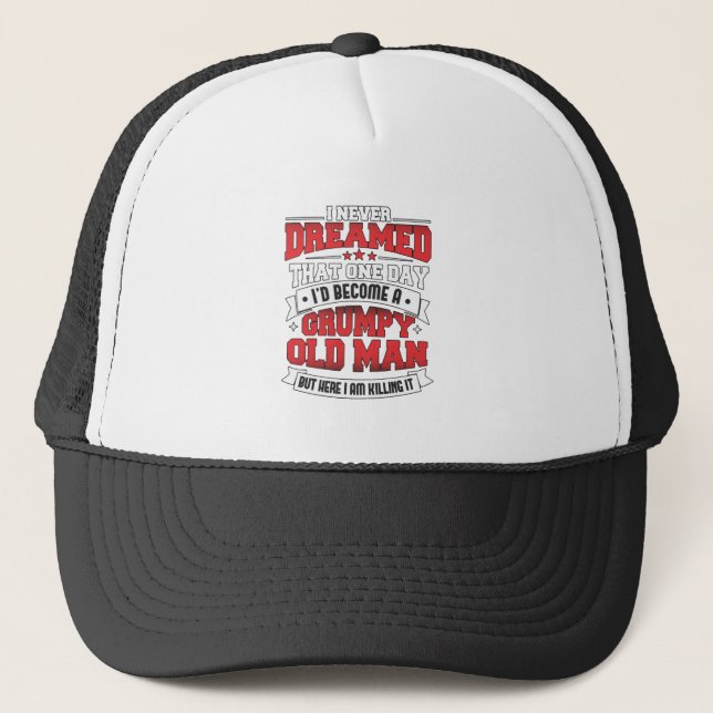 I Never Dreamed I'd be a Grumpy Old Man But Here I Trucker Hat (Front)