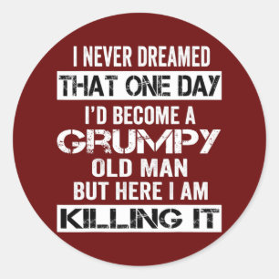 i never dreamed i'd be a grumpy old man Grandpa Classic Round Sticker