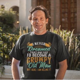 I Never Dreamed I'd be a Grumpy Old Man Grumpy T-Shirt