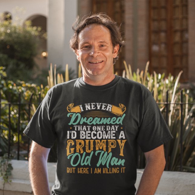 I Never Dreamed I'd be a Grumpy Old Man Grumpy T-Shirt (Creator Uploaded)