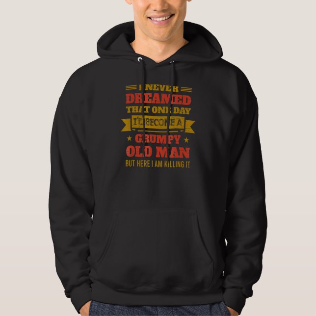 I Never Dreamed Id Be A Grumpy Old Man Here I Am K Hoodie (Front)