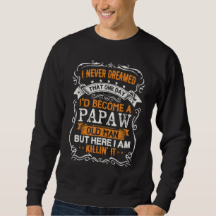 I Never Dreamed I'd Be A Papaw Old Man Father's Da Sweatshirt