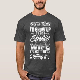 I Never Dreamed I'd Be A Spoiled Wife Gift Funny T-Shirt