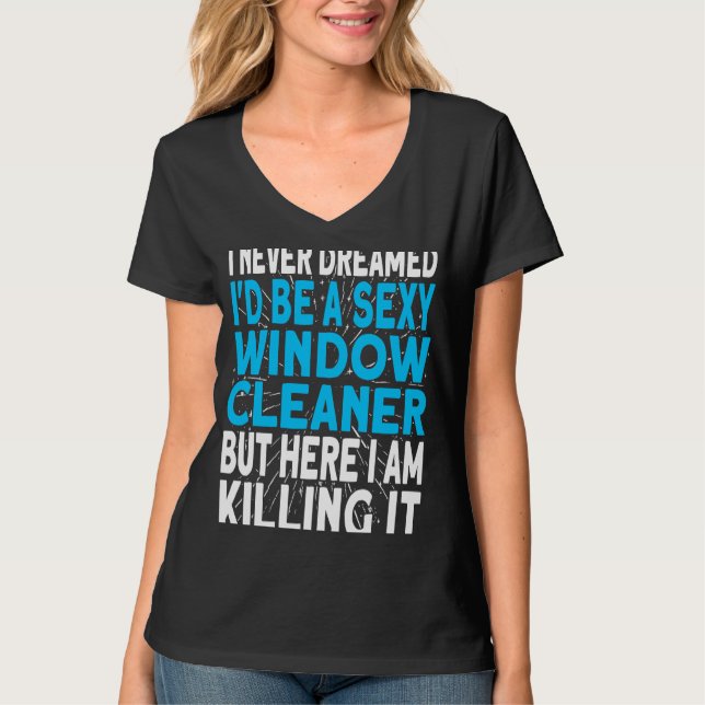 I never dreamed I'd be a Window Cleaner T-Shirt (Front)