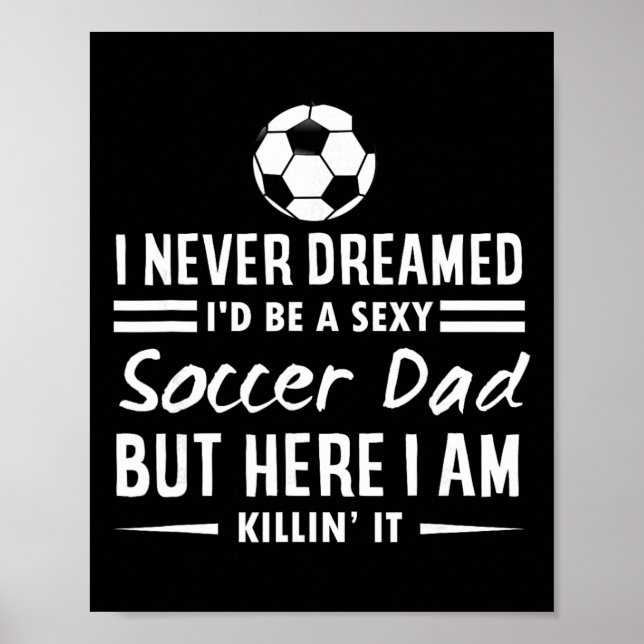 I Never Dreamed I'd Be A Y Soccer Dad  Poster (Front)