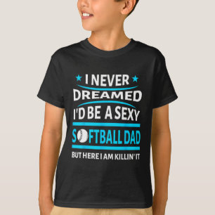 I Never Dreamed Id Be A Y Softll Dad Funny Gift Sh T-Shirt