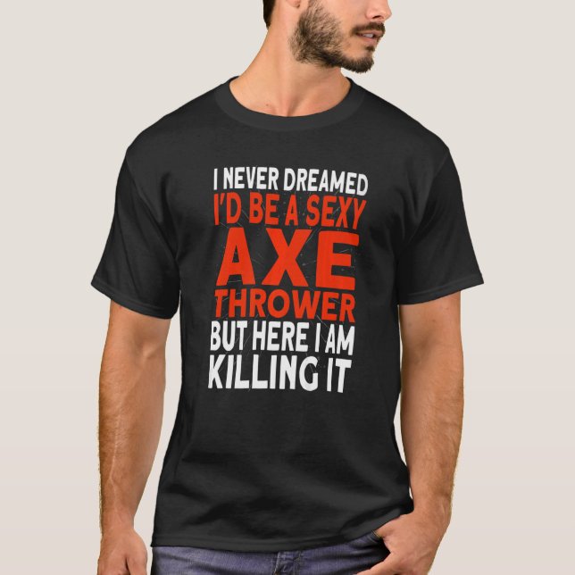I never dreamed I'd be an Axe Thrower Hatchet Axe  T-Shirt (Front)