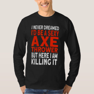 I never dreamed I'd be an Axe Thrower Hatchet Axe T-Shirt