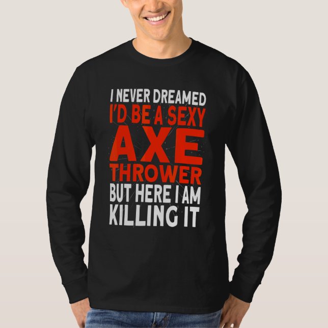 I never dreamed I'd be an Axe Thrower Hatchet Axe  T-Shirt (Front)