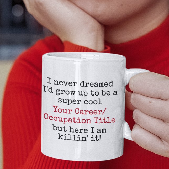 I Never Dreamed I'd Be Custom Career Funny Quotes Coffee Mug (super cool custom occupation killin it funny quotes mug
)
