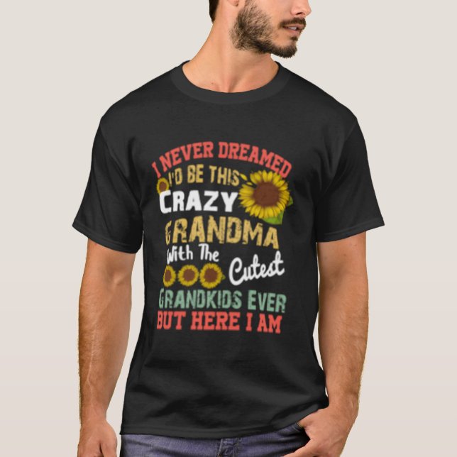 I Never Dreamed I'D Be This Crazy Grandma T-Shirt (Front)