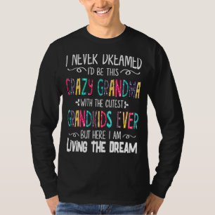 I Never Dreamed I'd Be This Crazy Grandma With The T-Shirt