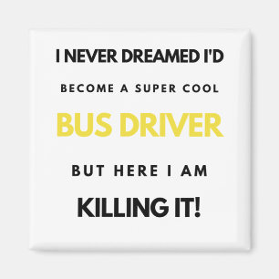 I Never Dreamed I'd Become A Super Cool Bus bl Magnet