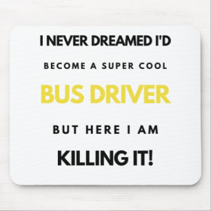 I Never Dreamed I'd Become A Super Cool Bus bl Mouse Mat