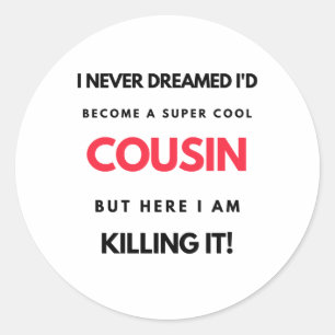 I Never Dreamed I'd Become A Super Cool Cousin 2 Classic Round Sticker