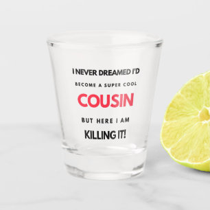 I Never Dreamed I'd Become A Super Cool Cousin 2 Shot Glass